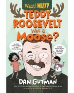 Teddy Roosevelt Was a Moose?: Wait! What?