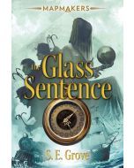 The Glass Sentence: Mapmakers, Book 1
