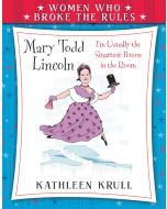 Mary Todd Lincoln: Women Who Broke the Rules