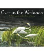 Over in the Wetlands: A Hurricane-on-the-Bayou Story