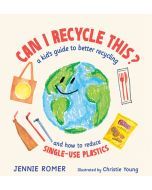 Can I Recycle This?: A Kid's Guide to Better Recycling and How to Reduce Single-Use Plastics