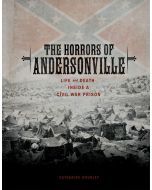 The Horrors of Andersonville: Life and Death inside a Civil War Prison