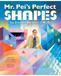 Mr. Pei's Perfect Shapes: The Story of Architect I. M. Pei