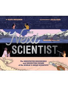 The Next Scientist: The Unexpected Beginnings and Unwritten Future of the World's Great Scientists