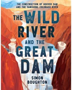The Wild River and the Great Dam: The Construction of Hoover Dam and the Vanishing Colorado River