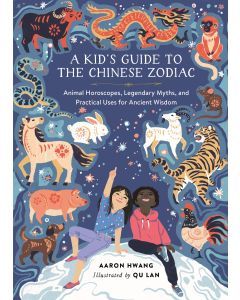 A Kid's Guide to the Chinese Zodiac: Animal Horoscopes, Legendary Myths, and Practical Uses for Ancient Wisdom