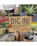 Dig In!: 12 Easy Gardening Projects Using Kitchen Scraps
