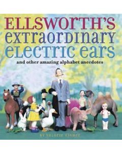 Ellsworth’s Extraordinary Electric Ears: And Other Amazing Alphabet Anecdotes