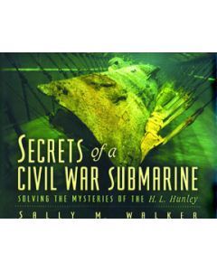 Secrets of a Civil War Submarine: Solving The Mysteries of the H. L. Hunley