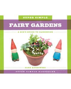 Super Simple Fairy Gardens: A Kid’s Guide to Gardening