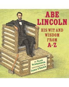 Abe Lincoln: His Wit and Wisdom from A–Z