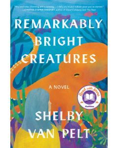 Remarkably Bright Creatures: A Novel