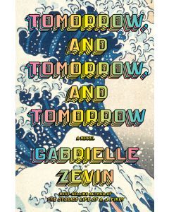 Tomorrow, and Tomorrow, and Tomorrow: A Novel