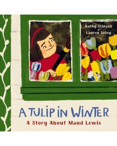A Tulip in Winter: A Story about Folk Artist Maud Lewis