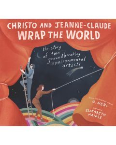 Christo and Jeanne-Claude Wrap the World: The Story of Two Groundbreaking Environmental Artists