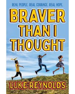 Braver Than I Thought: Real People, Real Courage, Real Hope