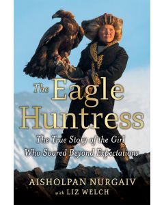 The Eagle Huntress: The True Story of the Girl Who Soared