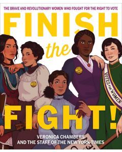 Finish the Fight: The Brave and Revolutionary Women Who Fought for the Right to Vote