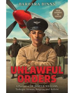 Unlawful Orders: A Portrait of Dr. James B. Williams Tuskegee Airman, Surgeon, and Activist