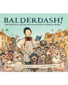 Balderdash!: John Newbery and the Boisterous Birth of Children’s Books