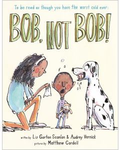 Bob, Not Bob!: *to be read as though you have the worst cold ever