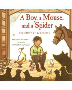 A Boy, a Mouse, and a Spider : The Story of E. B. White