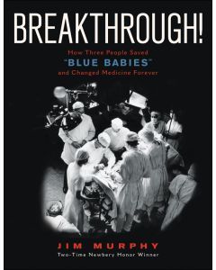 Breakthrough!: How Three People Saved “Blue Babies” and Changed Medicine Forever