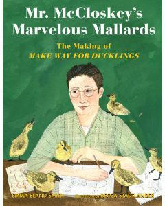 Mr. McCloskey's Marvelous Mallards: The Making of Make Way...