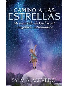 Camino a las estrellas: mi recorrido de Girl Scout a ingeniera astronáutica (Path to the Stars: My Journey from Girl Scout to Rocket Scientist)