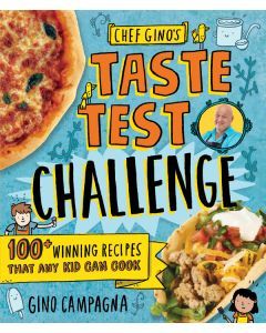 Chef Gino’s Taste Test Challenge: 100+ Winning Recipes That Any Kid Can Cook