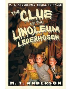 The Clue of the Linoleum Lederhosen: M. T. Anderson’s Thrilling Tales