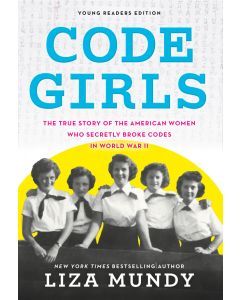 Code Girls: The True Story of the America Women Who Secretly Broke Codes in World War II (Young Readers Edition)