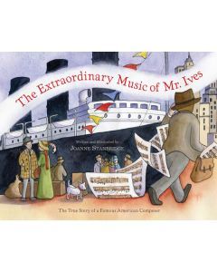 The Extraordinary Music of Mr. Ives: The True Story of a Famous AmericanComposer