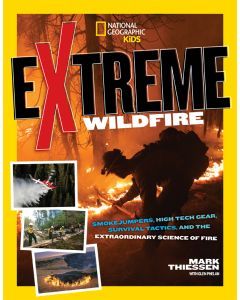 Extreme Wildfire: Smoke Jumpers, High-Tech Gear, Survival Tactics, and the Extraordinary Science of Fire