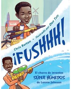 ¡FUSHHH! (Whoosh!): El chorro de inventos súper húmedos de Lonnie Johnson  (Lonnie Johnson's Super Soaking Stream of Inventions)