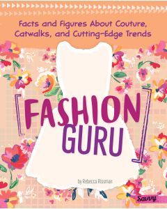 Fashion Guru: Facts and Figures About Couture, Catwalks, and Cutting-Edge Trends