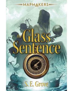 The Glass Sentence: Mapmakers, Book 1