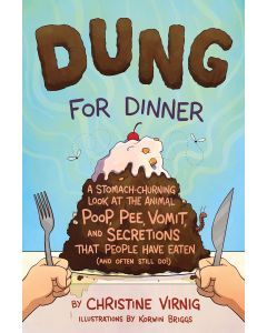 Dung for Dinner: A Stomach-Churning Look at the Animal Poop, Pee, Vomit, and Secretions that People Have Eaten (and Often Still Do!)