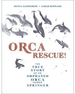 Orca Rescue!: The True Story of an Orphaned Orca Named Springer