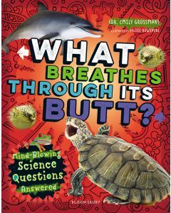 What Breathes Through Its Butt? : Mind-Blowing Science Questions Answered