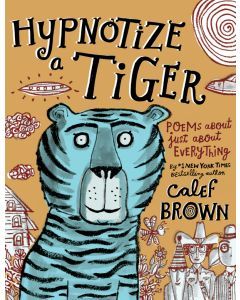 Hypnotize a Tiger: Poems About Just About Everything