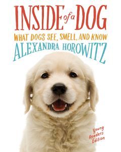 Inside of a Dog—Young Readers Edition: What Dogs See, Smell, and Know