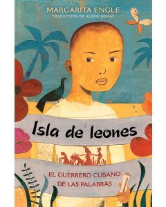 Isla de leones (Lion Island): El guerrero cubano de las palabras (Cuba's Warrior of Words)