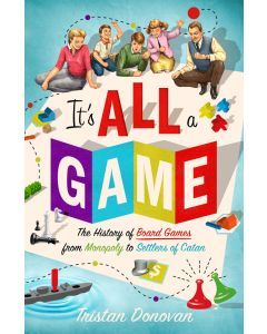 It's All a Game: The History of Board Games from Monopoly to Settlers of Catan