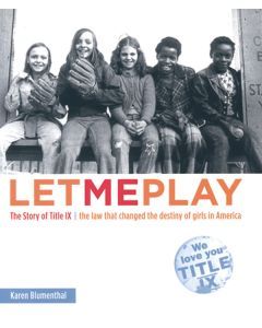 Let Me Play: The Story of Title IX: The Law That Changed the Destiny of Girls in America