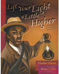 Lift Your Light a Little Higher: The Story of Stephen Bishop: Slave-Explorer