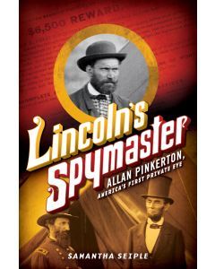 Lincoln’s Spymaster: Allan Pinkerton, America’s First Private Eye