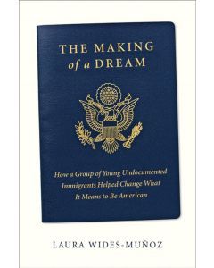 The Making of a Dream: How a Group of Young Undocumented Immigrants Helped Change What It Means to be American