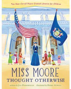 Miss Moore Thought Otherwise: How Anne Carroll Moore Created Libraries for Children