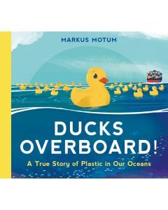 Ducks Overboard!: The True Story of Plastic in Our Oceans